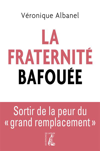 La Fraternité bafouée – Sortir de la peur du « grand remplacement » – Véronique Albanel