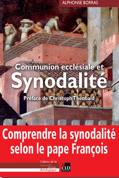 Communion ecclésiale et Synodalité, coll. « Cahiers de la Nouvelle Revue Théologique », d’Alphonse BORRAS,