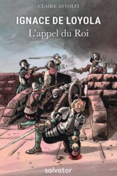 Ignace de Loyola, l’appel du Roi, de Claire Astolfi