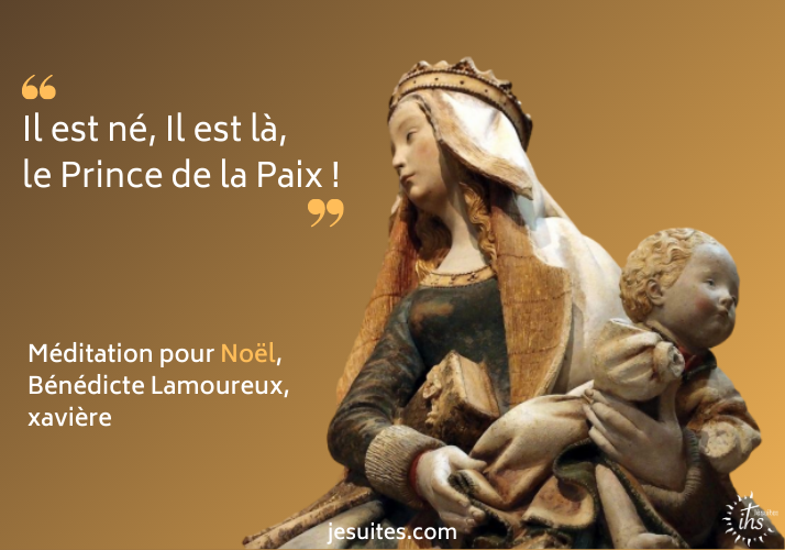 « Il est né, Il est là, le Prince de la Paix ! » – Méditation pour Noël, de Bénédicte Lamoureux, xavière