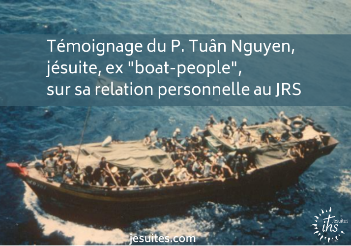 Témoignage du P. Tuân Nguyen, jésuite, ex « boat-people », sur sa relation personnelle au JRS