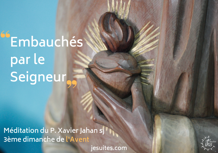 « Embauchés par le Seigneur » – méditation du P. Xavier Jahan sj – 3e dimanche de l’Avent