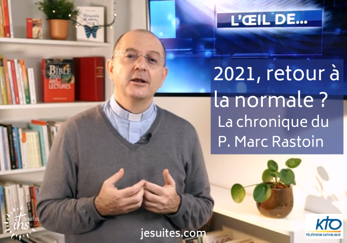 2021, retour à la normale ? La chronique du P. Marc Rastoin