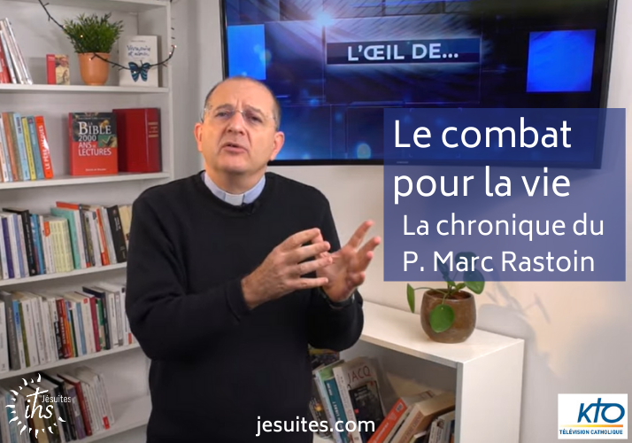 Le combat pour la vie – La chronique du P. Marc Rastoin