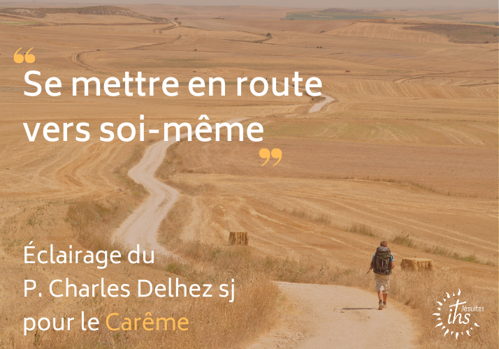 « Carême : se mettre en route vers soi-même » – éclairage du P. Charles Delhez sj