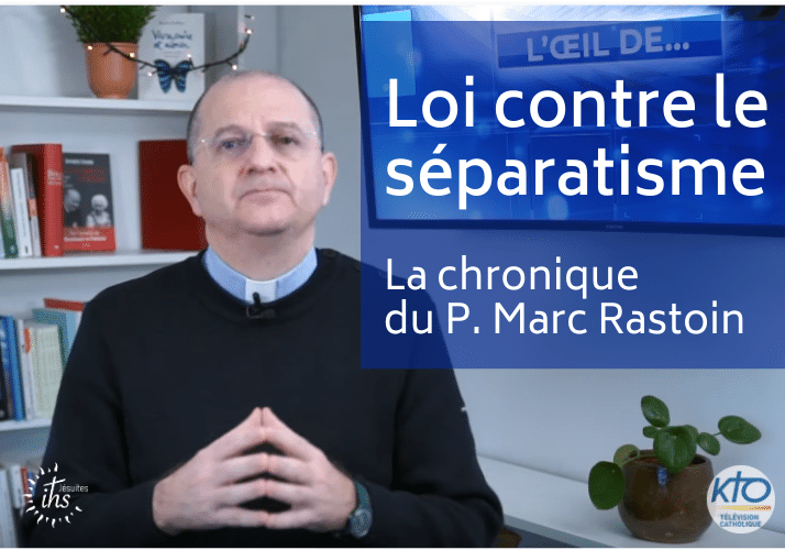 Une loi contre le séparatisme « inutile » ? – La chronique du P. Marc Rastoin