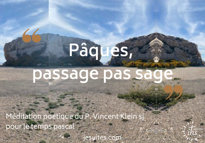 « Pâques, passage pas sage » – méditation poétique du P. Vincent Klein sj pour le temps pascal