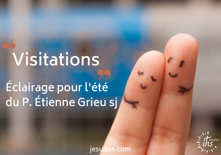 « Un été rempli de mille Visitations » – Éclairage du Étienne Grieu sj