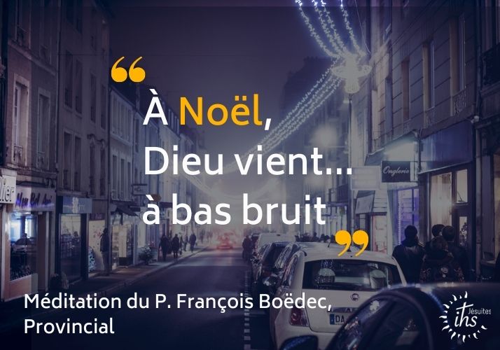 « Dieu vient… à bas bruit… » – méditation pour Noël du P. François Boëdec sj, Provincial