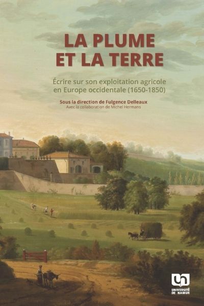 La plume et la terre ; Écrire sur son exploitation agricole en Europe occidentale (1600-1850), Fulgence Delleaux et P. Michel Hermans sj