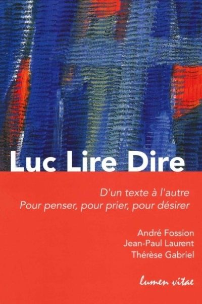 Luc Lire Dire. D’un texte à l’autre. Pour penser, pour prier, pour désirer – PP André Fossion sj et Jean-Paul Laurent sj