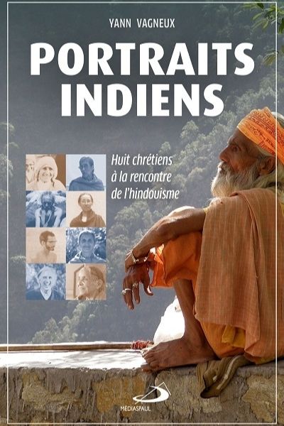 Portraits indiens ; Huits chrétiens à la rencontre de l’hindouisme – P. Yann Vagneux