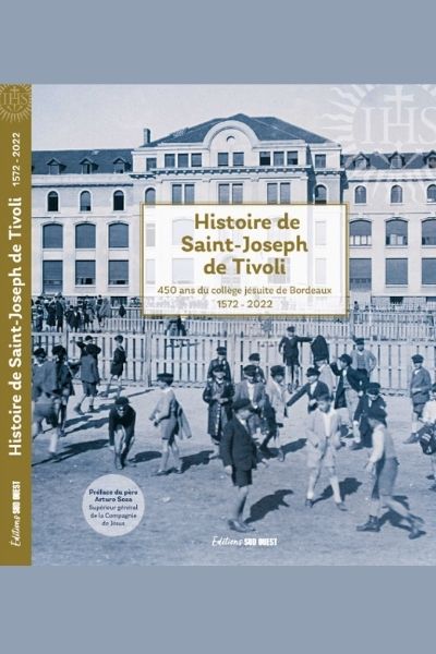 Histoire de Saint-Joseph de Tivoli. 1572-2022. 450 ans du collège jésuite de Bordeaux