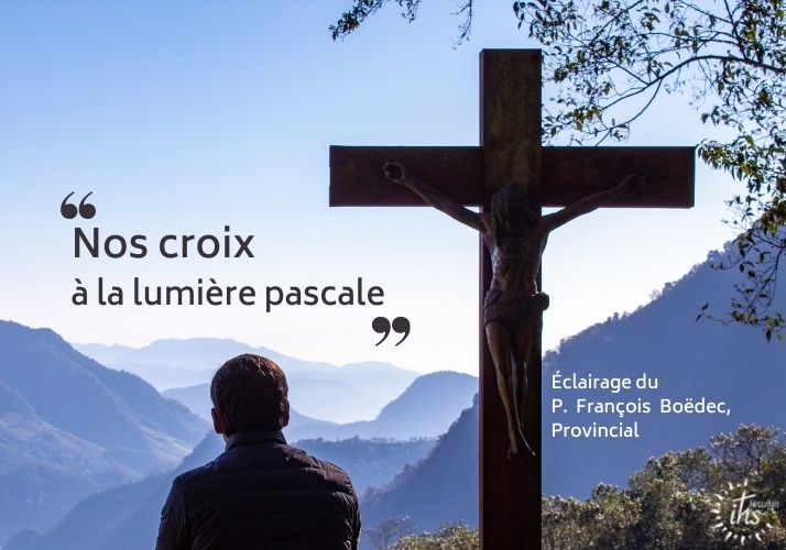 « Nos croix à la lumière pascale » – éclairage du P. François Boëdec, Provincial, pour l’entrée en Carême