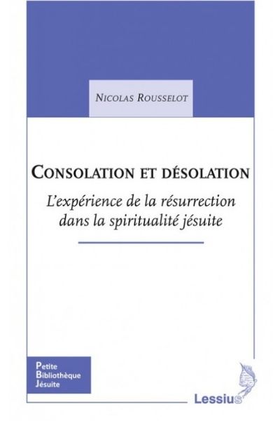 Consolation et désolation. L’expérience de la résurrection dans la spiritualité jésuite – P. Nicolas Rousselot sj