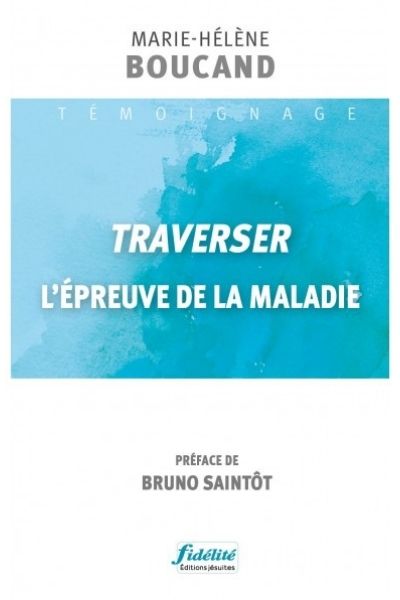 Traverser l’épreuve de la maladie – Marie-Hélène Boucand, préface du P. Bruno Saintôt sj