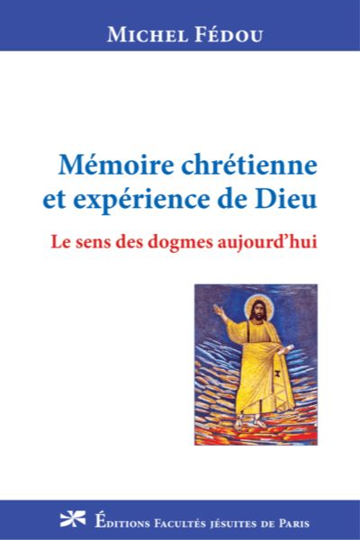 Mémoire chrétienne et expérience de Dieu, le sens des dogmes aujourd’hui – P. Michel Fédou sj