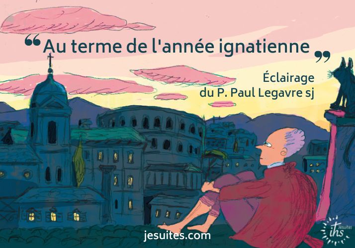 Au terme de l’Année ignatienne – Eclairage du P. Paul Legavre sj