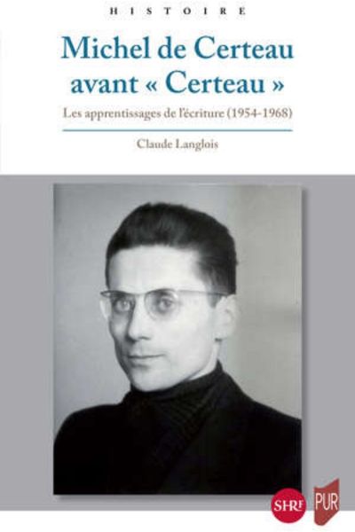 Michel de Certeau avant ‘Certeau’, les apprentissages de l’écriture (1954-1968) – Claude Langlois