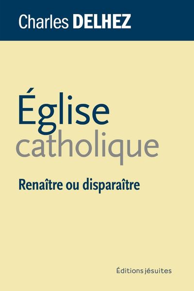 Église catholique, renaître ou disparaître – P. Charles Delhez sj